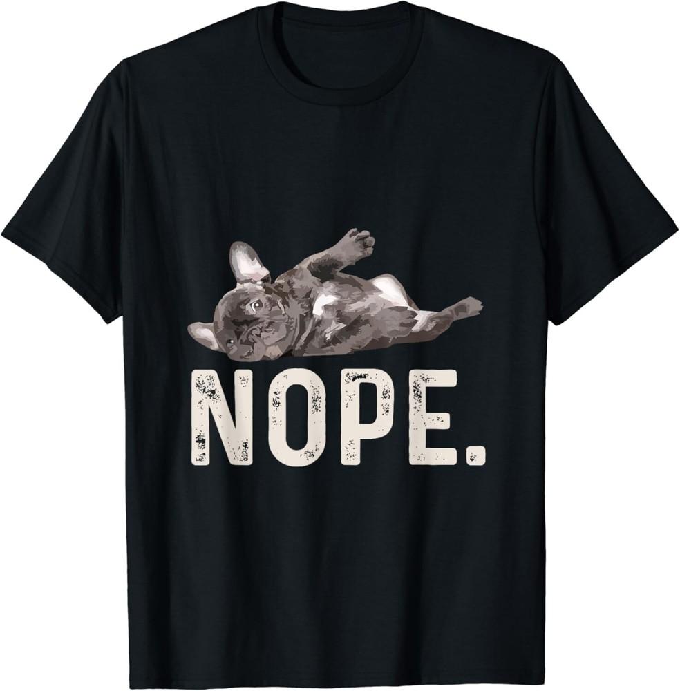 

Nope Lazy French Bulldog Dog Lover Gift Unisex T-Shirt 4XL