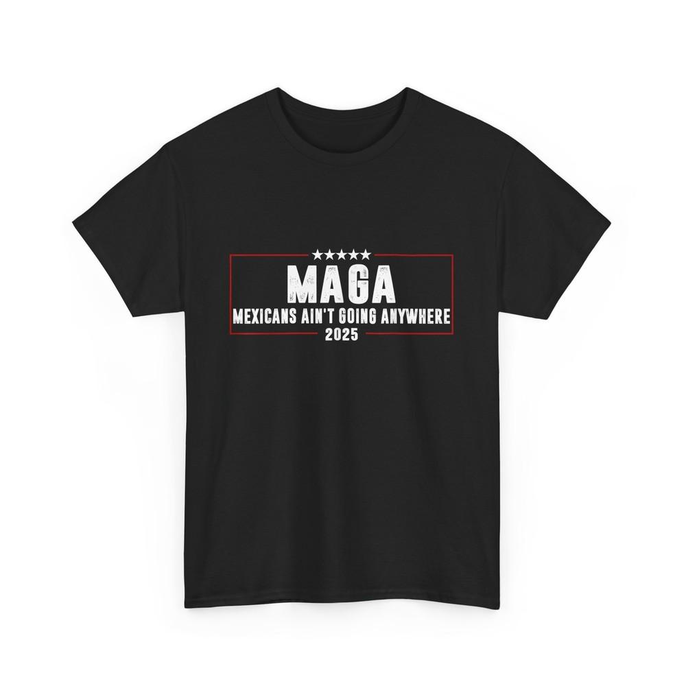 MAGA Shirt, Mexican Ain't Going Anywhere 2025 Mexico Women Men T-shirt