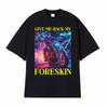 Classic Hard Skeleton Funny Give Me Back My Foreskin T Shirts Men Women High Quality T Shirts Oversized Loose T Shirt Streetwear