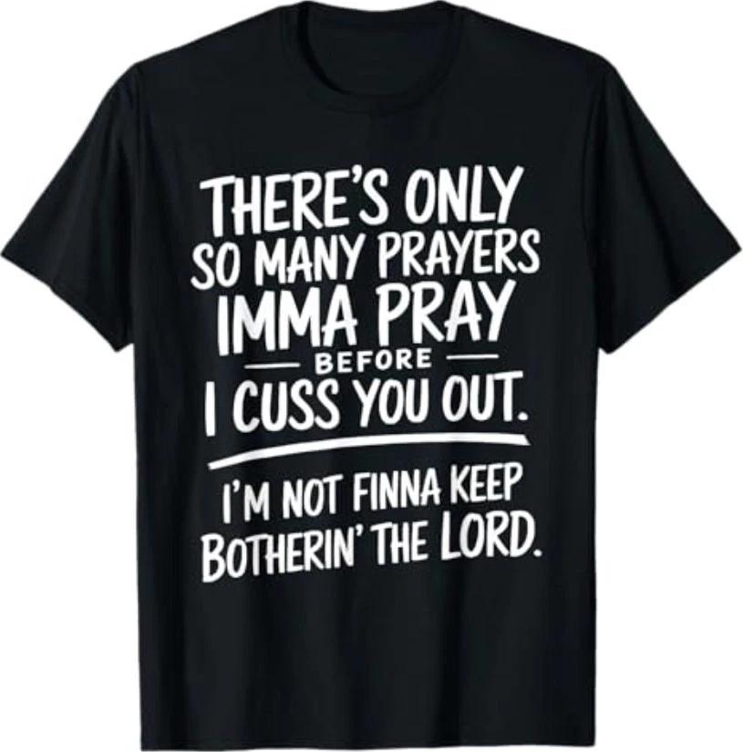 There s Only So Many Prayers Imma Pray Before Funny Saying T-Shirt 2XL