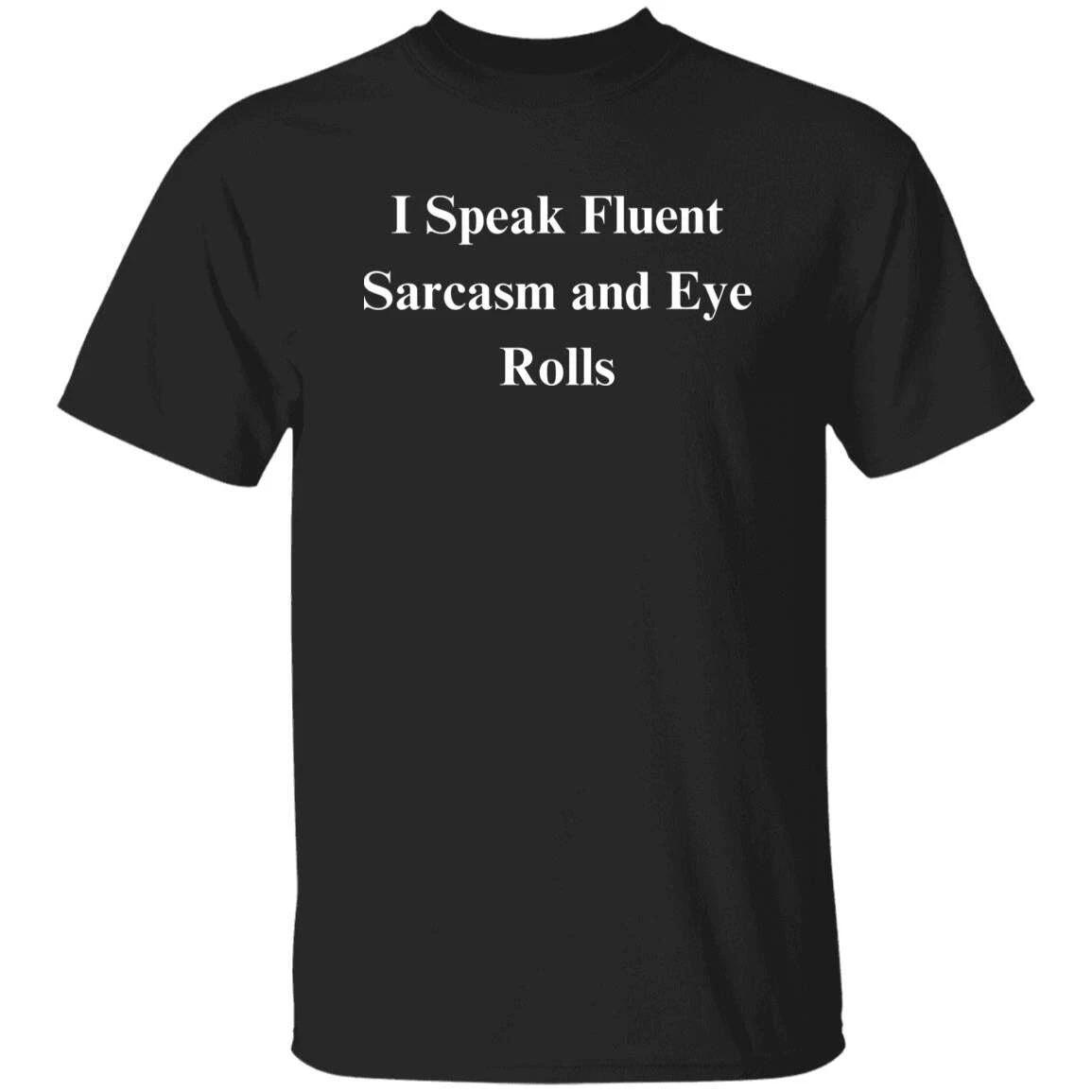 I Speak Fluent Sarcasm and Eye Rolls Sarcastic Unisex T-Shirt Humorous tee Black XL