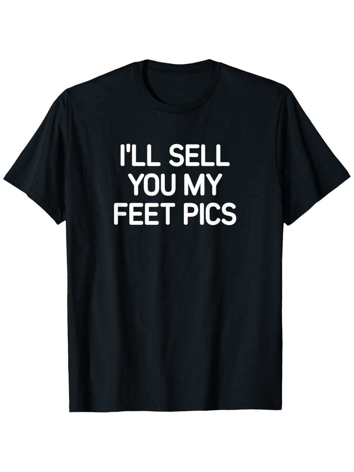 I ll Sell You My Feet Pics, Funny, Jokes, Sarcastic T-Shirt, Men s and Women s S разноцветный