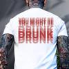 You Might Be Drunk Funny Saying Drinking Graphic T Shirts Unisex Unisex Fashion Simple High Quality Cotton Streetwear Shortsleev