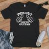 THIS GUY LOVES GUITAR T-SHIRT (dad Husband Music Rock Heavy Metal Band Gig Blues Unisex T-Shirt