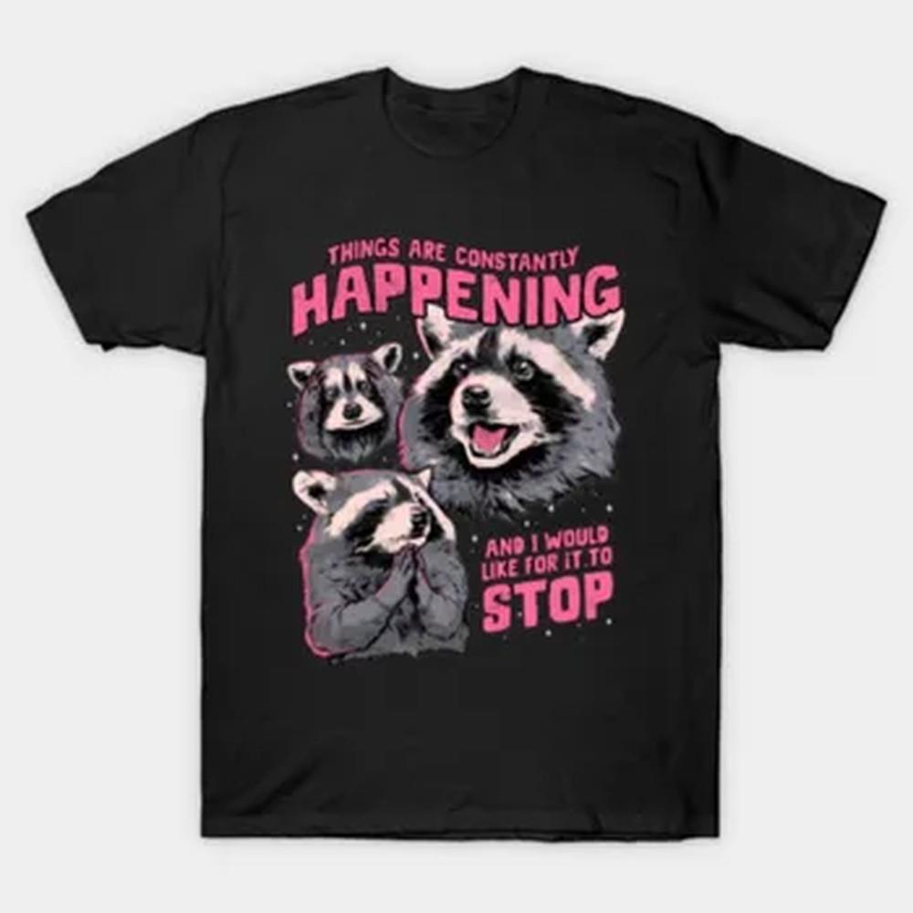 Things Are Constantly Happening Classic Raccoon Meme Tshirt For Unisex Unisex 100 Cotton T Shirts Short Sleeve Tops J184