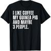 I Like Coffee My Guinea Pig Owner Coffee Lover Funny Quote T-Shirt