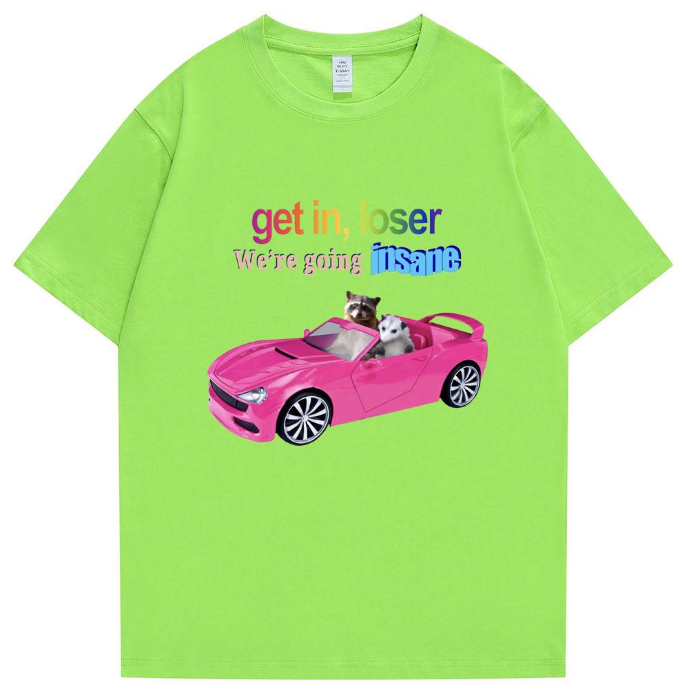 Get In Loser We re Going Insane Funny T-shirt Animal Raccoon Possum Meme Short Sleeve Men Women T-shirts Fashion Cotton T Shirt 4XL