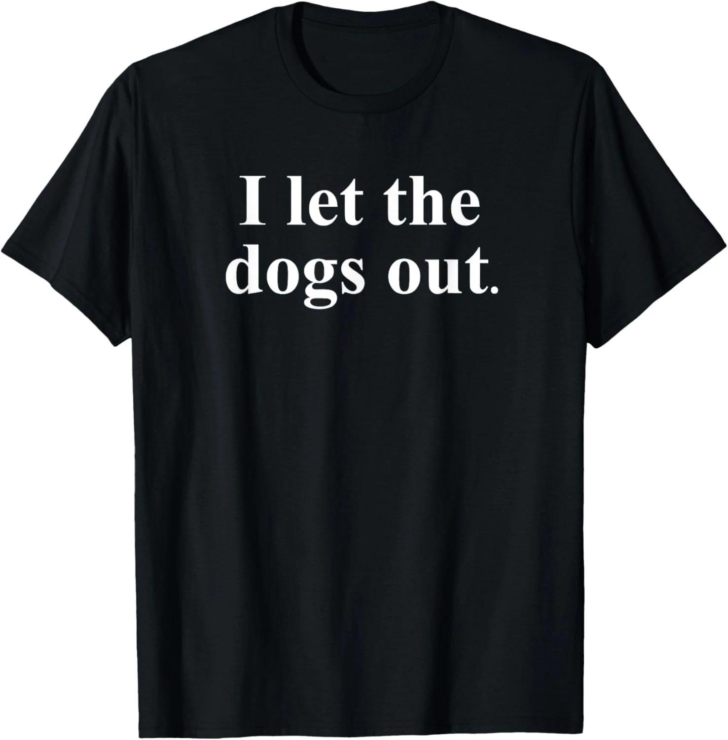 Funny I Let the Dogs Out Shirt It Was Me Mens Women Dog Joke Gift Unisex T-Shirt L