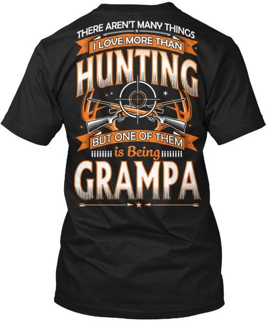 

I Love Hunting And Being Grampa There Arent Many T-Shirt Made in USA S to 5XL L
