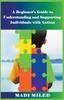 The A Beginner's Guide To Understanding and Supporting Individuals with Autism Book