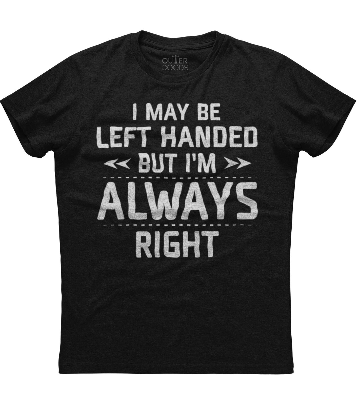 I May Be Left Handed But I m Always Right Short Sleeve Unisex Black T-Shirt 3XL