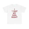 I Treat My Girl Right Unisex Heavy Cotton Tee - Funny Shirt - Hidden Meaning - Girlfriend - Wife - Gift for Men and Women