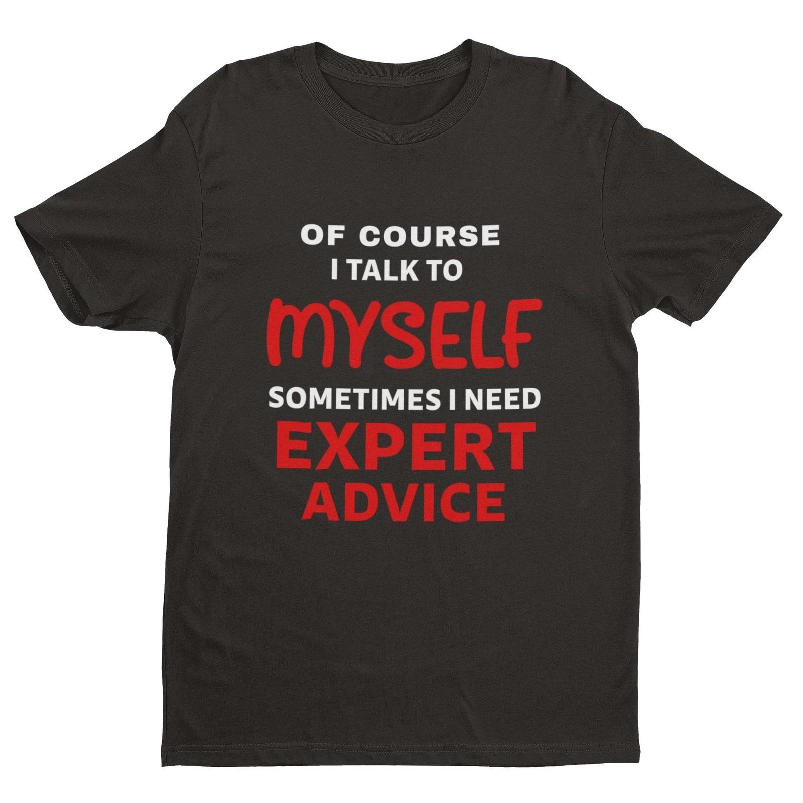 Funny Slogan T Shirt Of Course I Talk To Myself Sometimes I Need Expert Advice L