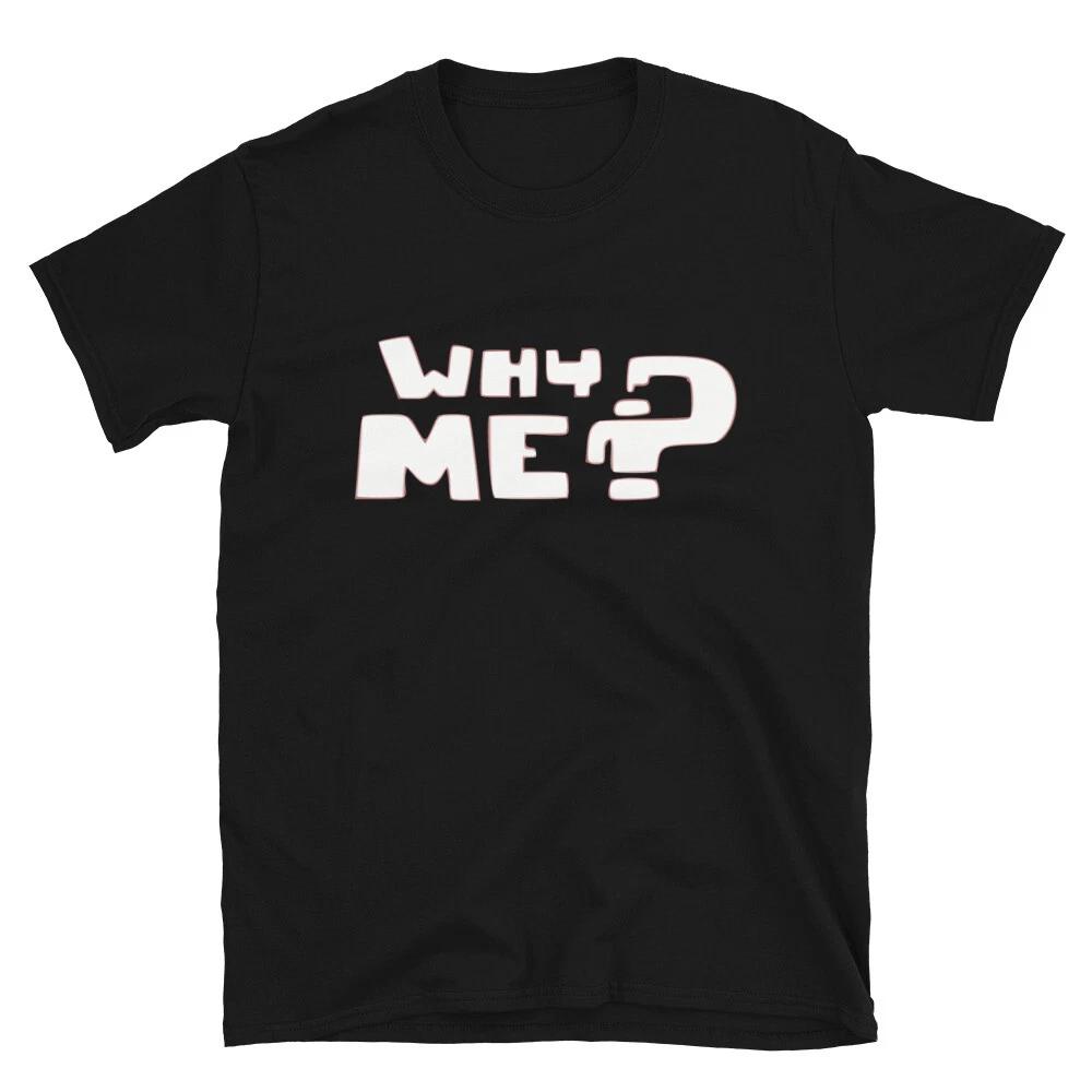 Why me Funny Adult Humor T-Shirt 3XL