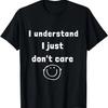 I Understand I Just Do Not Care (D010-0825A) T-Shirt