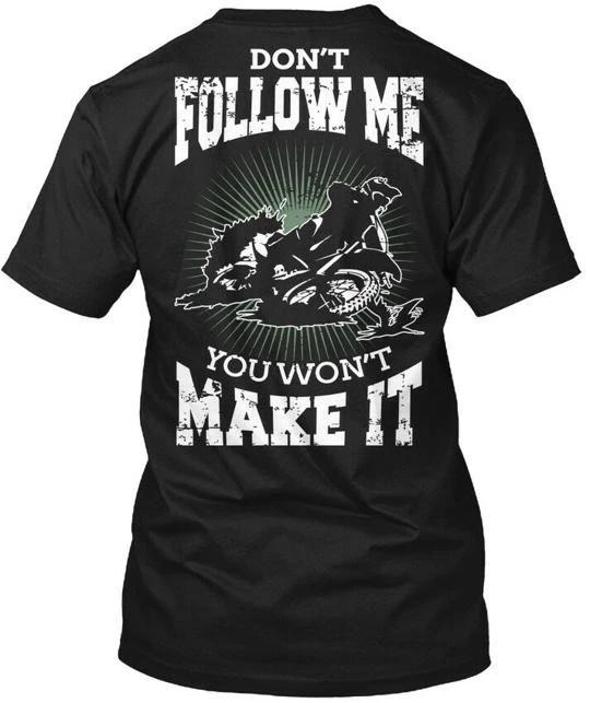 

Dont Follow Me Motocross You Wont Make It T shirt Made in USA Size S to 5XL L