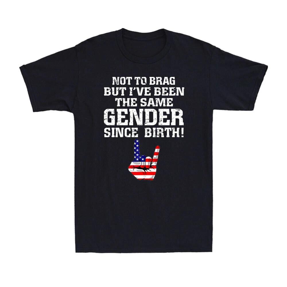 Not To Brag But I ve Been The Same Gender Since Birth T-Shirt S-3XL Made in USA XL