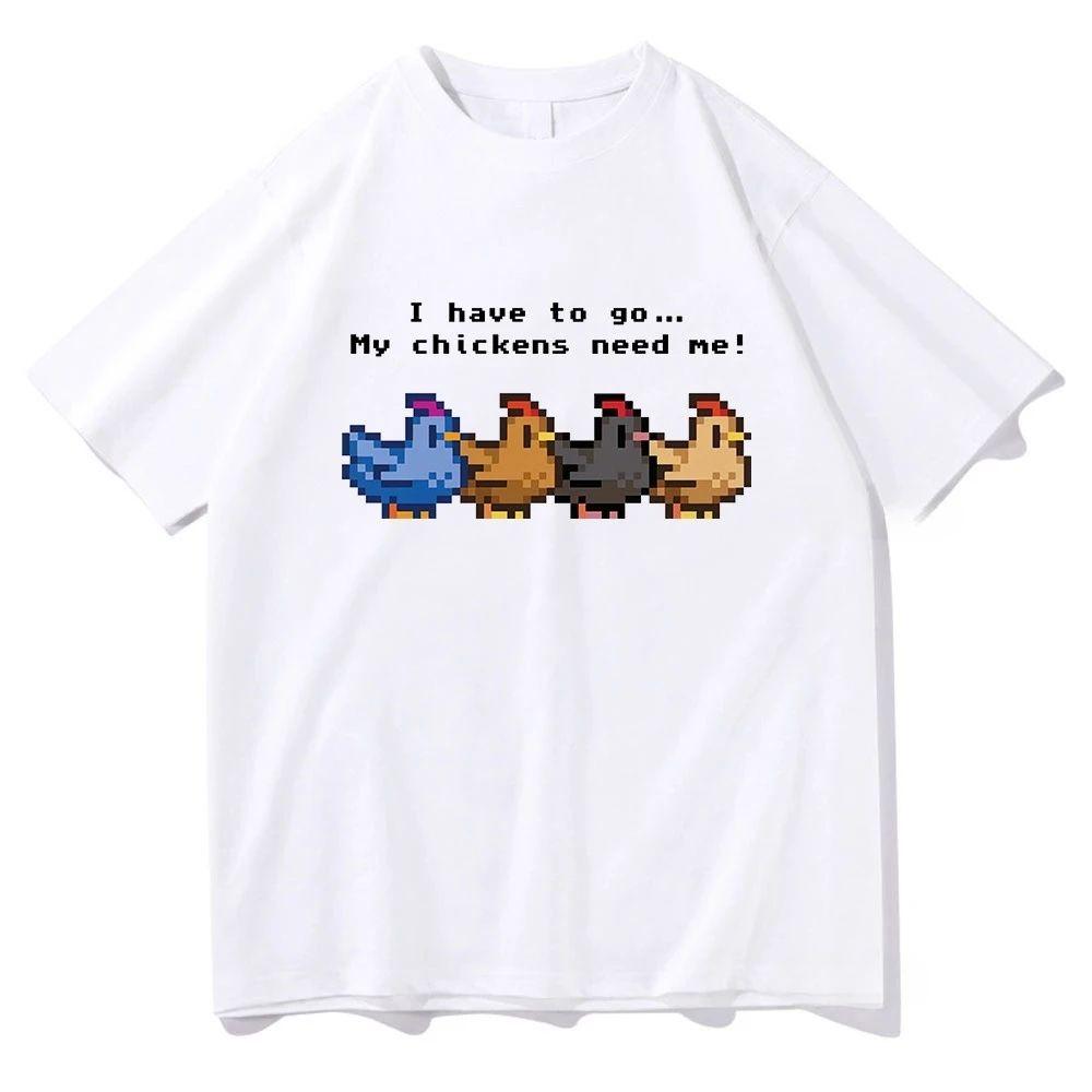 Stardew Valley I Have To Go My Chickens Need Me T Shirt Vintage Y2k Clothing Harajuku Tshirt Graphic Print T Shirts Unisex
