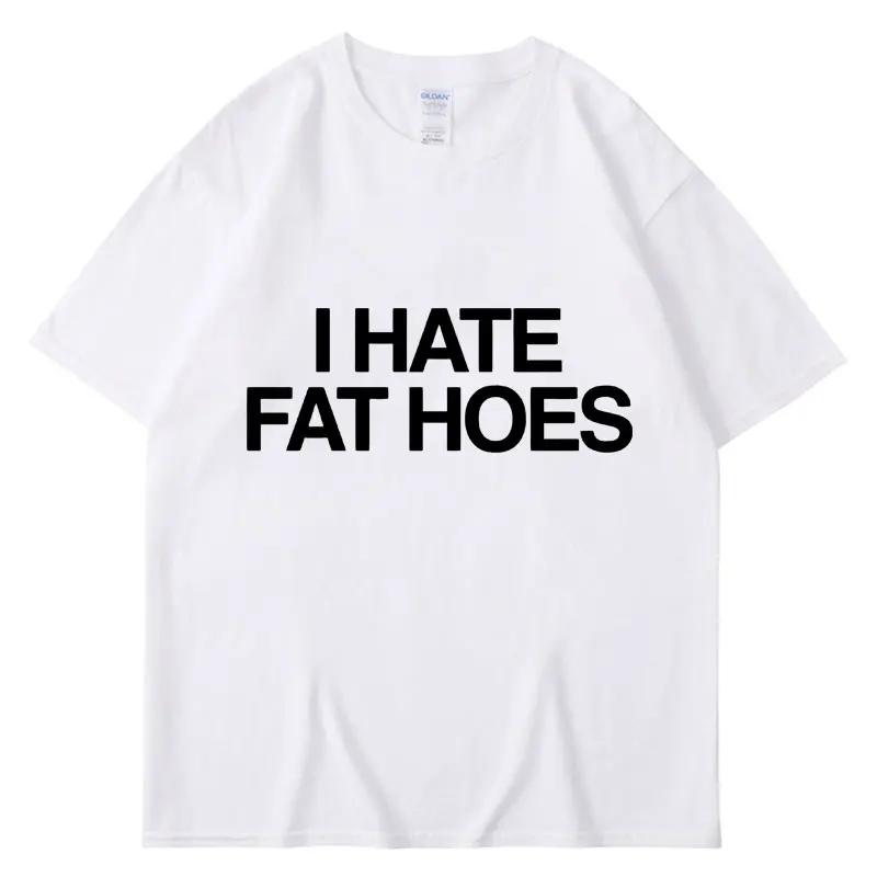 

Забавная футболка с надписью I Hate Fat Hoes для мужчин и женщин, модная футболка, летняя повседневная, из мягкого хлопка, оверсайз, с коротким рукавом, уличная одежда S