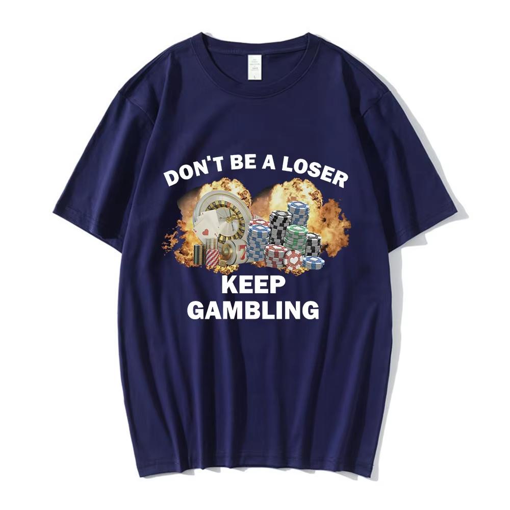 Don't Be A Loser Keep Gambling Meme T Shirt Men's Women Fashion Hip Hop T-shirts Casual Cotton Short Sleeve Oversized T Shirts