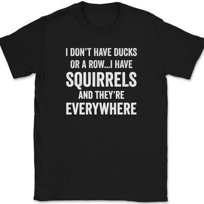 Nie mam kaczek, mam wiewiórki i są wszędzie T-shirt Śmieszny T-shirt