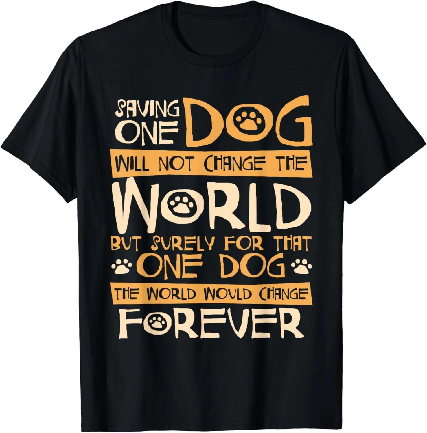 Saving One Dog Will Not Change The World - Dog Rescue Gift Unisex T-Shirt 3XL