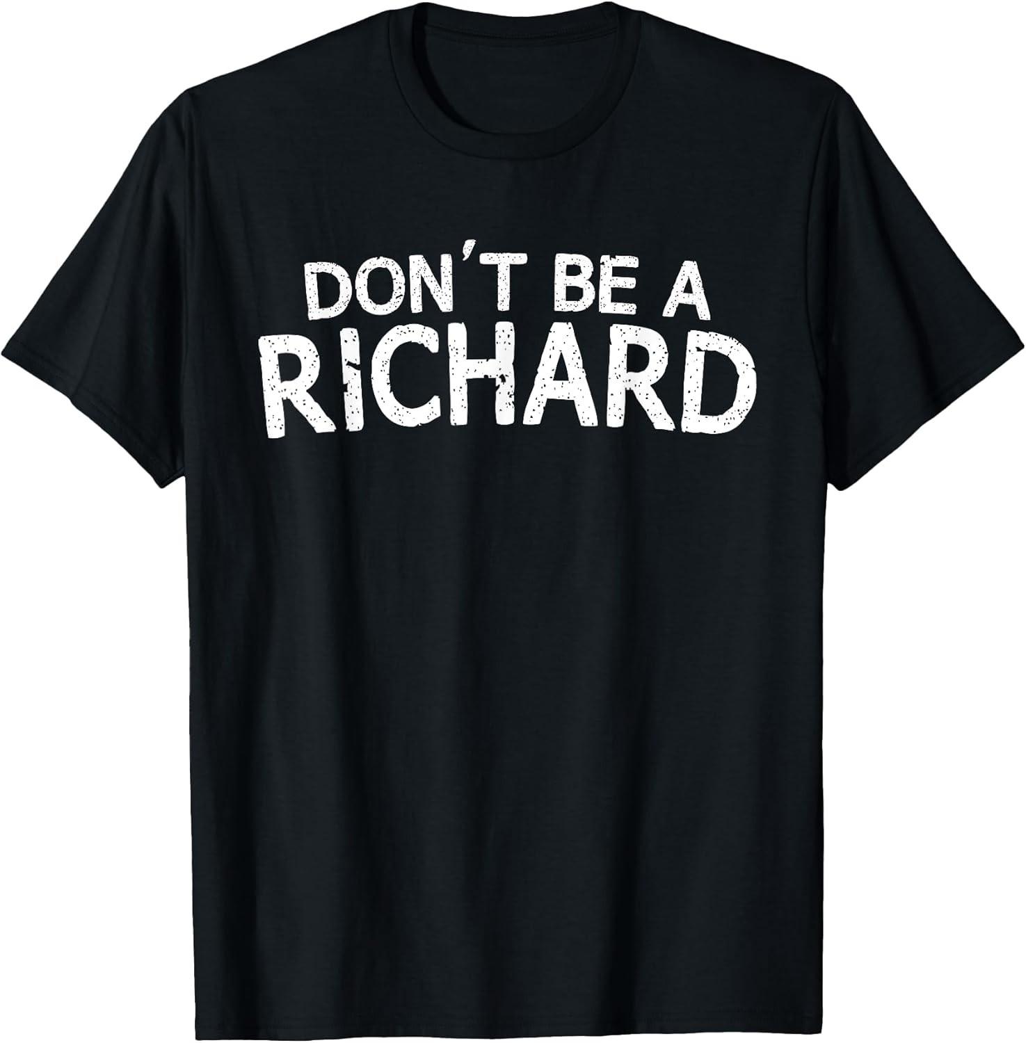 Dont Be A Richard Sarcastic Joke Funny Saying Meme Tee - Made In Usa M