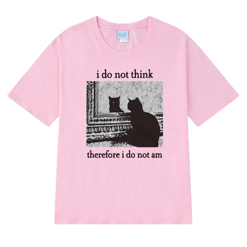 Men Women I Do Not Think Therefore I Do Not Am Letter Cat Funny Meme T shirt Unisex harajuku Fashion short sleeve T-shirts Tops