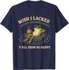 Ich wünschte, ich hätte keine kritischen Denkfähigkeiten. Ihr scheint alle so glücklich zu sein T-Shirt