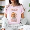 Pottery Lover Shirt, Totally Kiln It Shirt, Funny Pottery T-Shirt, Pottery Gift, Pottery Lover, Pottery T-Shirt, Ceramics Shirt, Funny Shirt