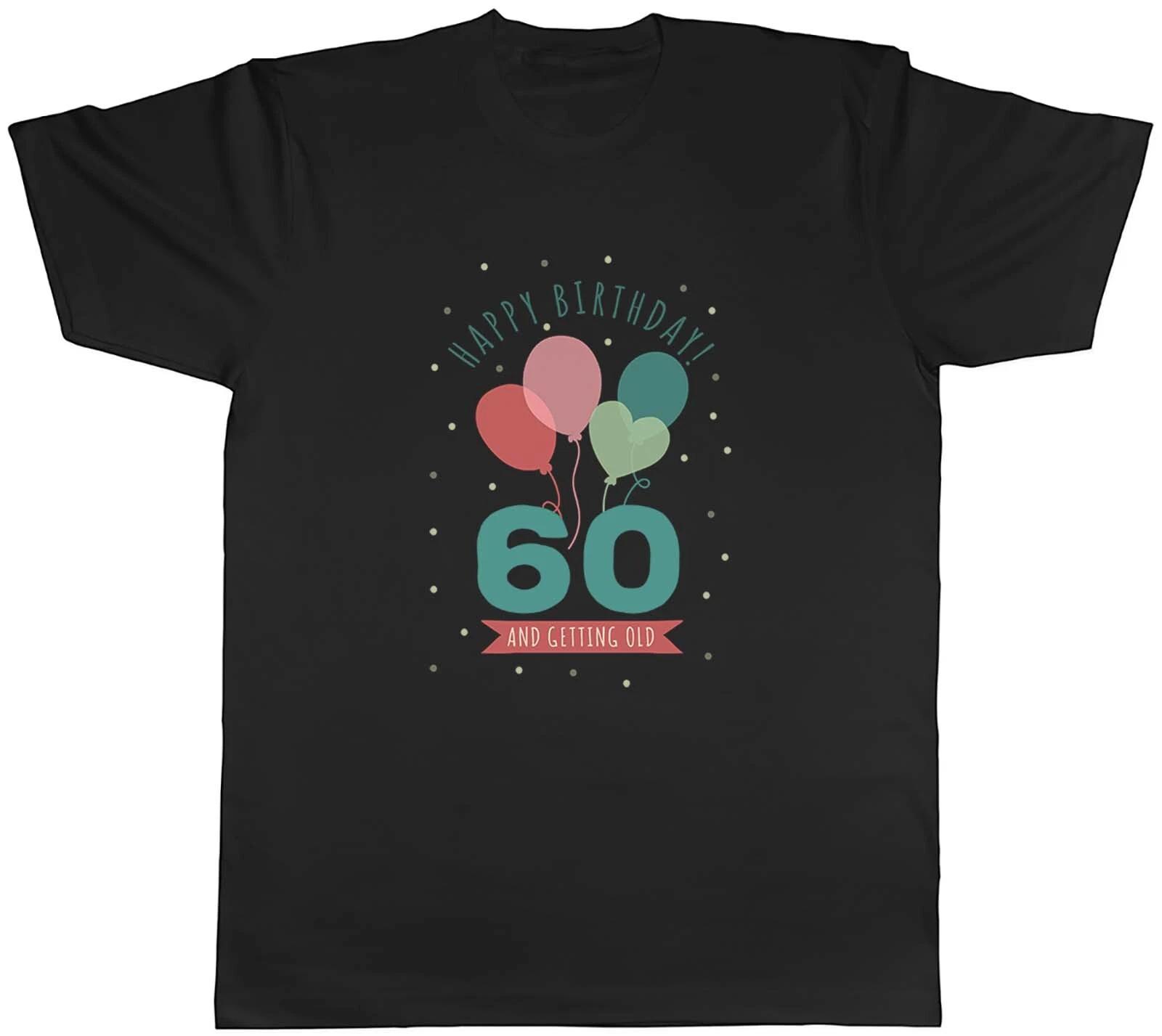 Happy 60th Birthday Mens T-Shirt Sixty 60 and getting Old Unisex Tee Gift XXXL