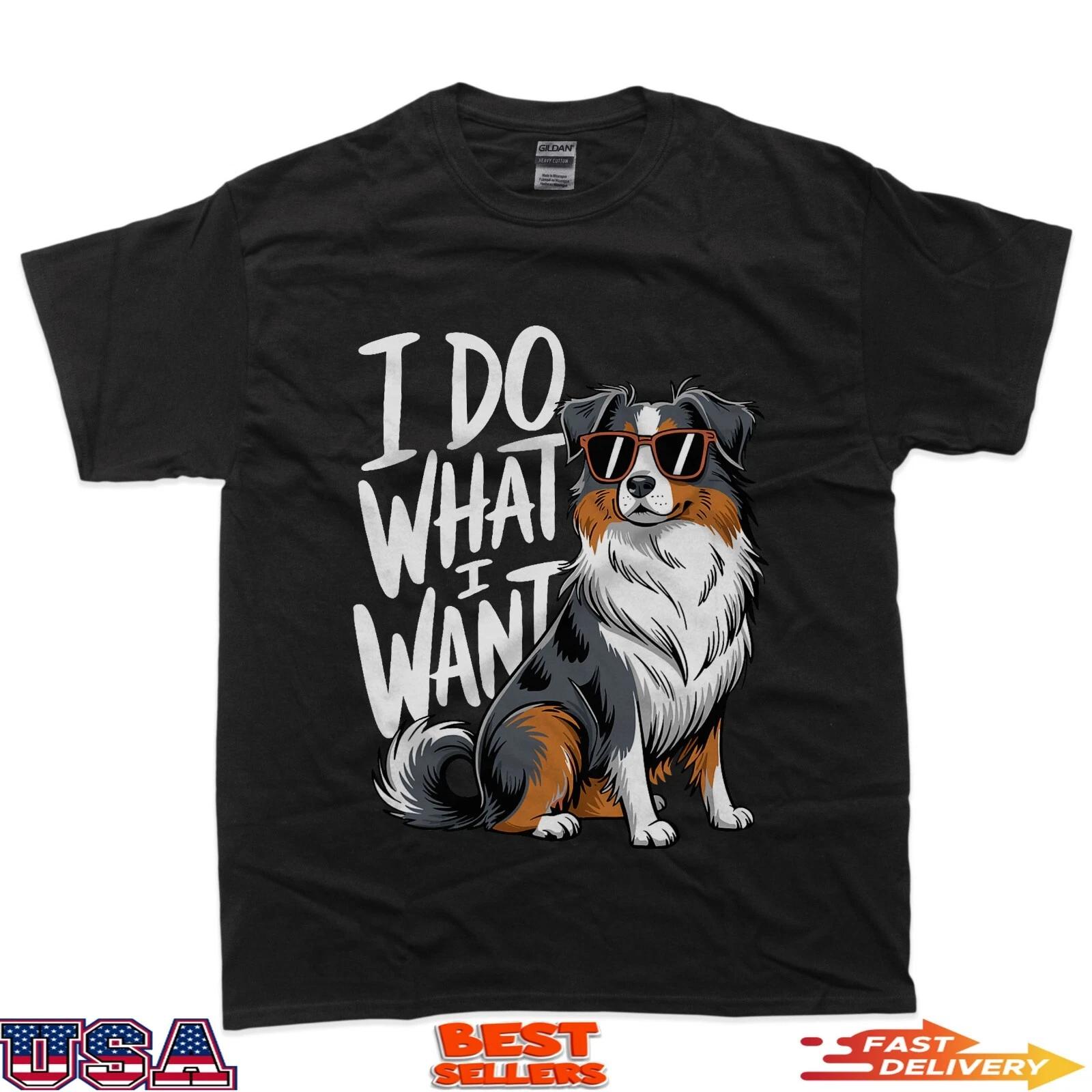 Funny Australian Shepherd Dog Aussie Owner I Do What I Want 100% Cotton T-shirt Mens Tees Top M