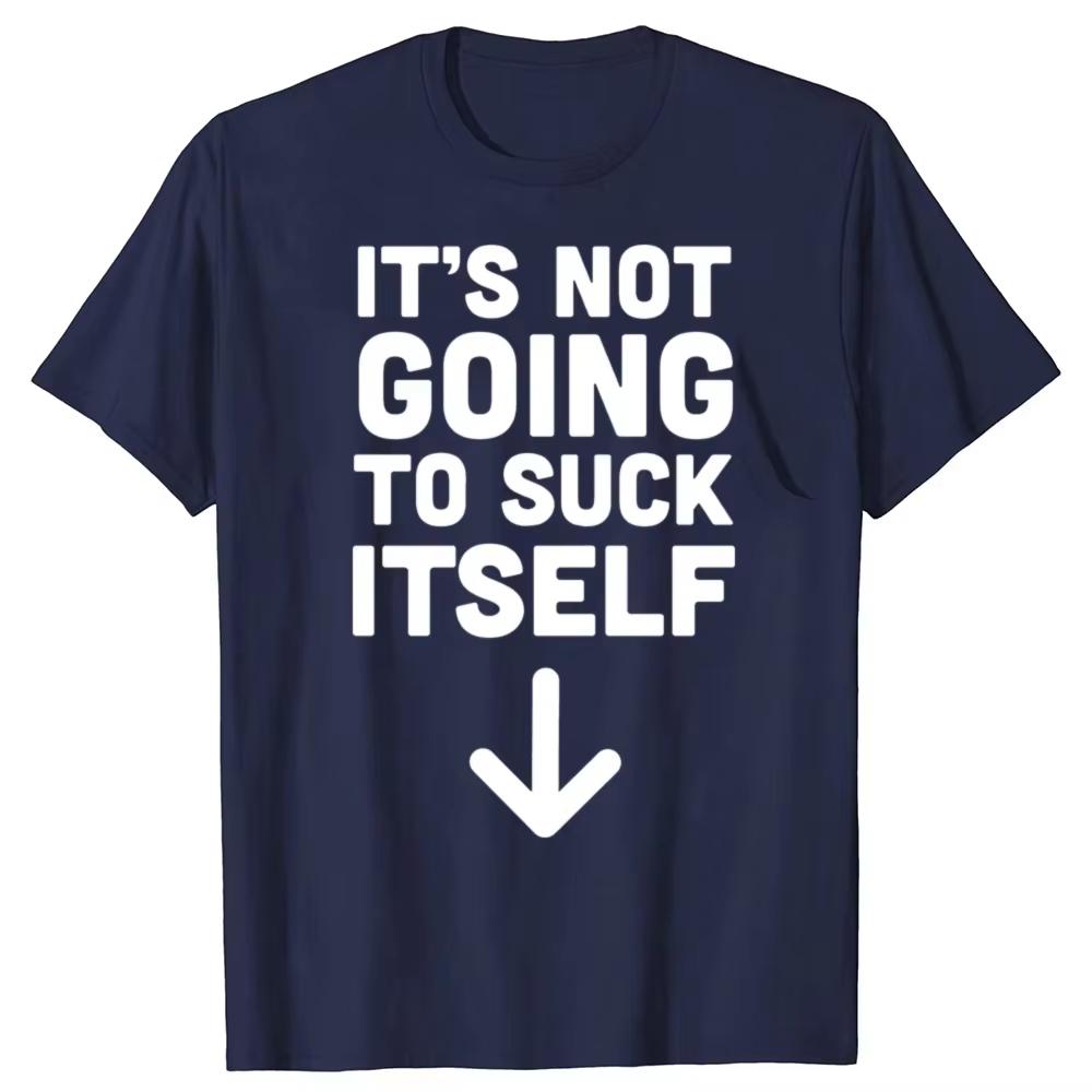 Funny Its Not Going To Suck Self Tshirt Sex Adult Humor Retro Humor Streetwear Tee Shirt Short Sleeve Unisex Loose Clothing