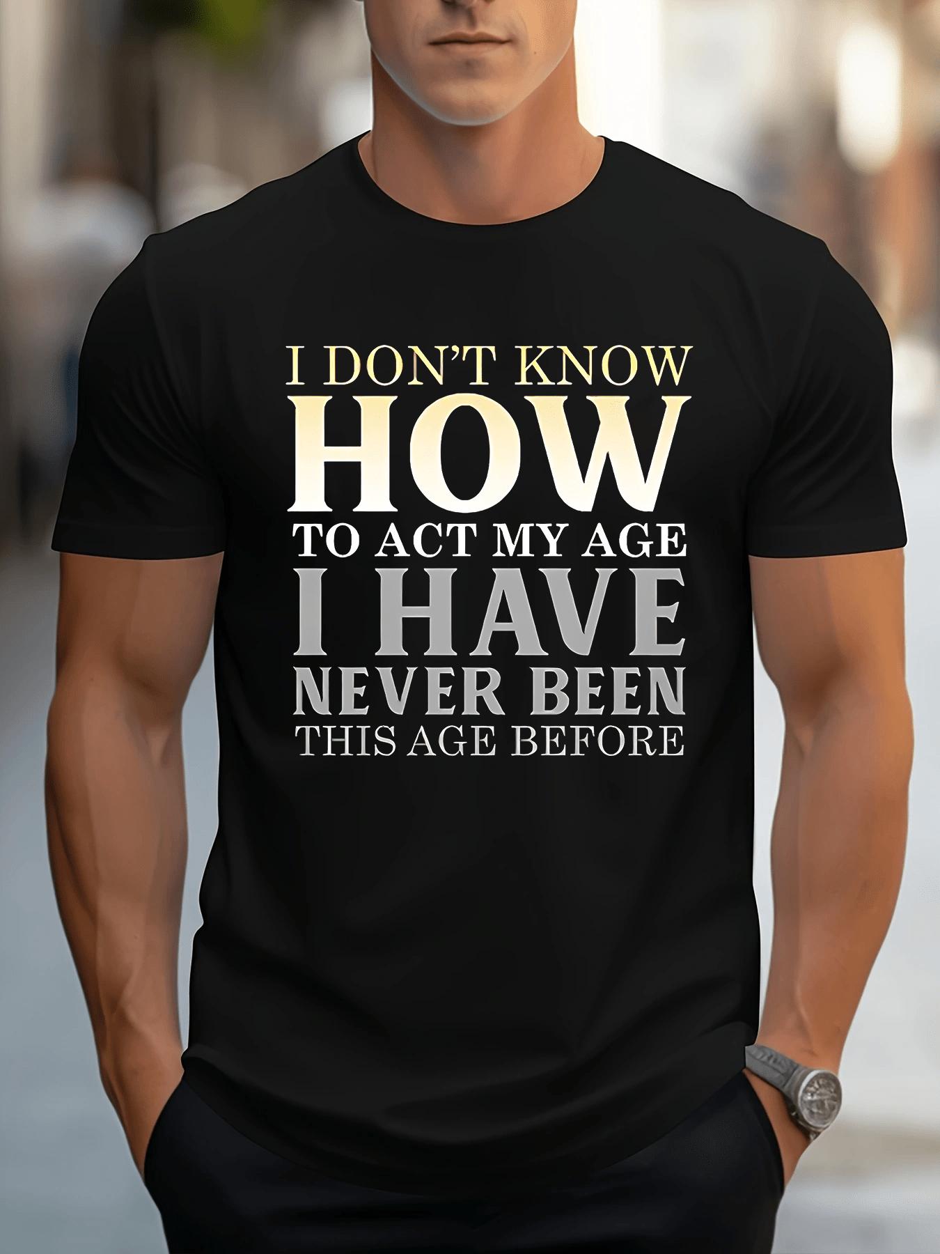 Men s Funny Saying T-Shirt - I Don t Know How to Act My Age Bold Print Gym & Everyday Shirt S разноцветный