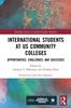 The International Students At US Community Colleges : Opportunities, Challenges, and Successes Book
