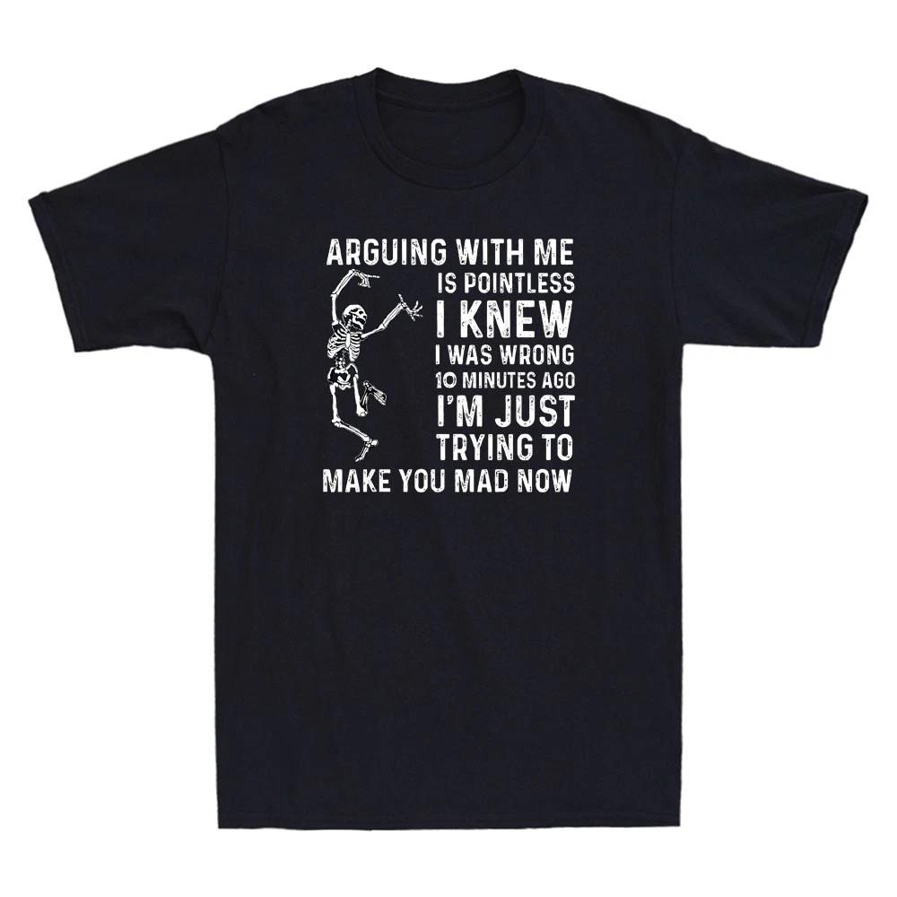 Arguing With Me Is Pointless I Was Knew Was Wrong Skeleton Saying Men s T-Shirt S
