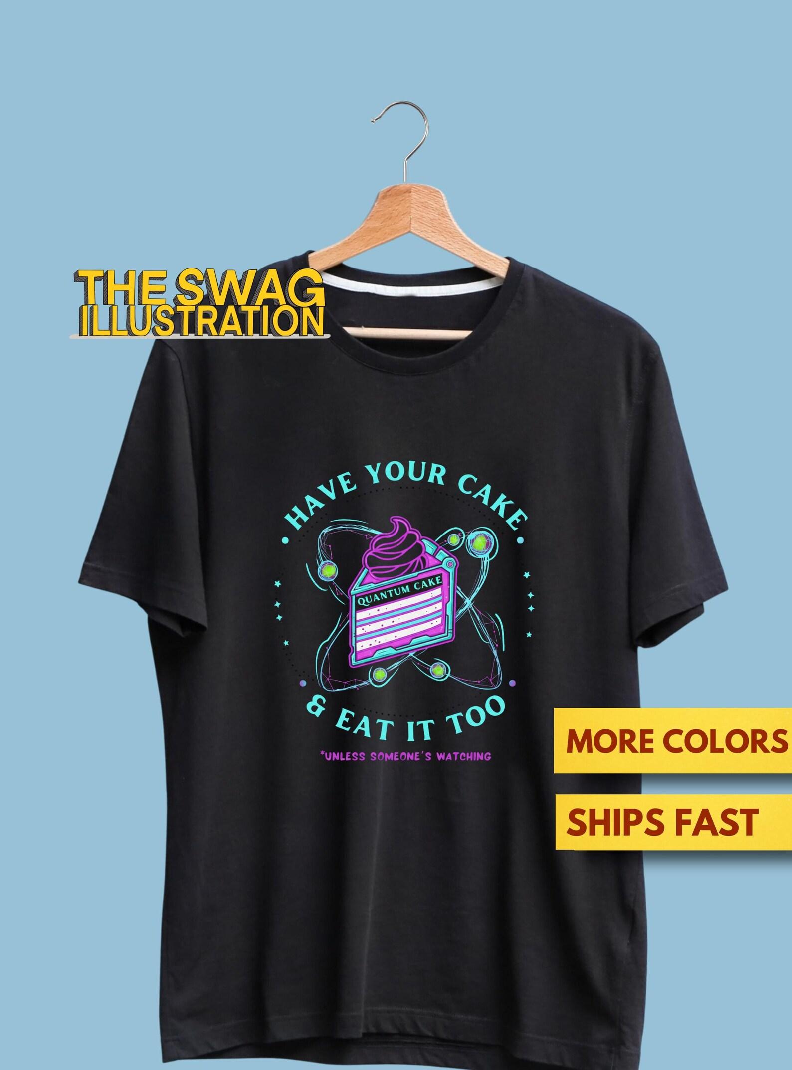 Quantum Physics Shirt, You Can Have Your Cake & Eat It Too Funny Quantum Cake Shirt, Geeky Humor Shirt, Baking Lovers GifT shirt, Soft Tee 3XL