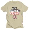 You Might Be Drunk Funny Drinking TShirt Pure Cotton Tee Tops Streetwear Round Neck Tshirt Casual Short Sleeve Clothes