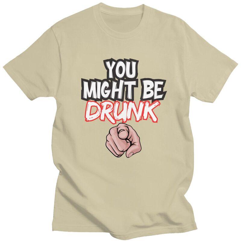 You Might Be Drunk Funny Drinking TShirt Pure Cotton Tee Tops Streetwear Round Neck Tshirt Casual Short Sleeve Clothes
