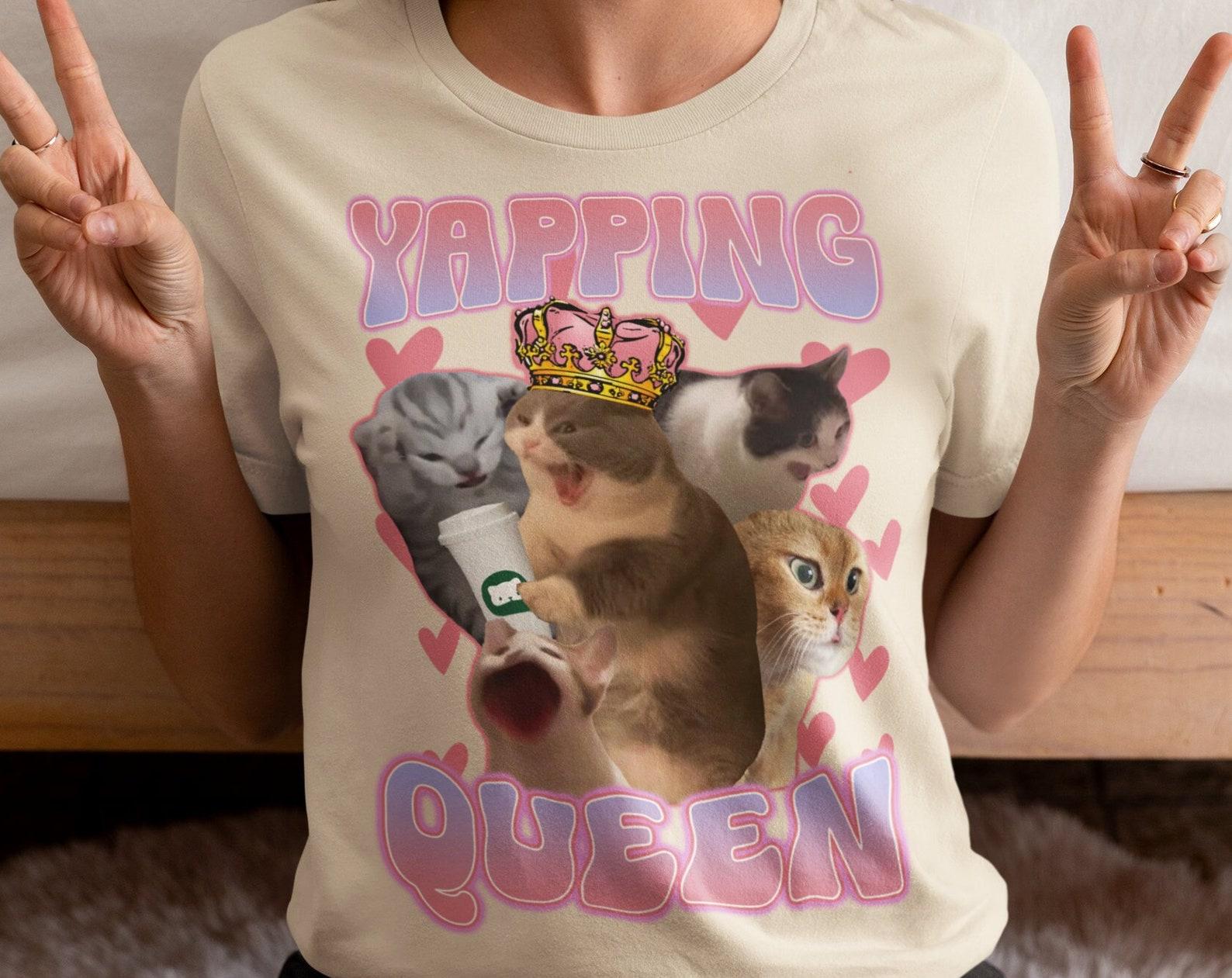 Yapping Queen Funny Cat Meme T shirt, Gift for Her, ironic Cats Shirt, Goofy ahh T shirt, Cute Cats Shirt, Gift for Yapper Girlfriend, Memes L