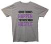Good Things Happen To Those Who Hustle Printed T-Shirt