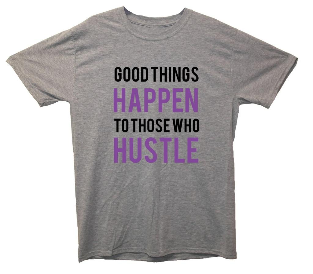 Good Things Happen To Those Who Hustle Printed T-Shirt