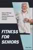 The Fitness for Seniors : Ideas To Manage Weight Loss, Exercise Routine and Everyday Activities Book