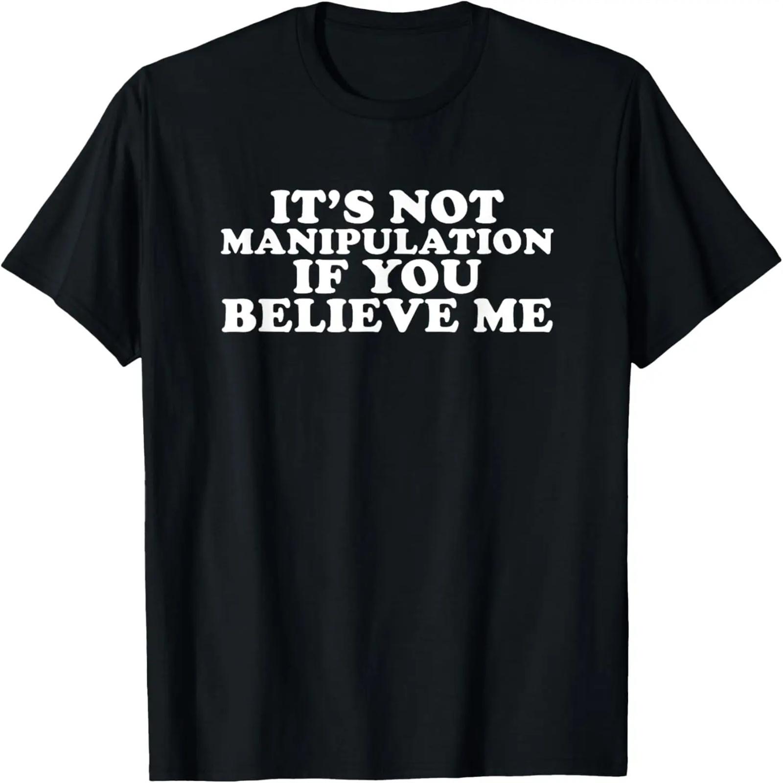 

It s Not Manipulation If You Believe Me T-Shirt XXXXXL чорний