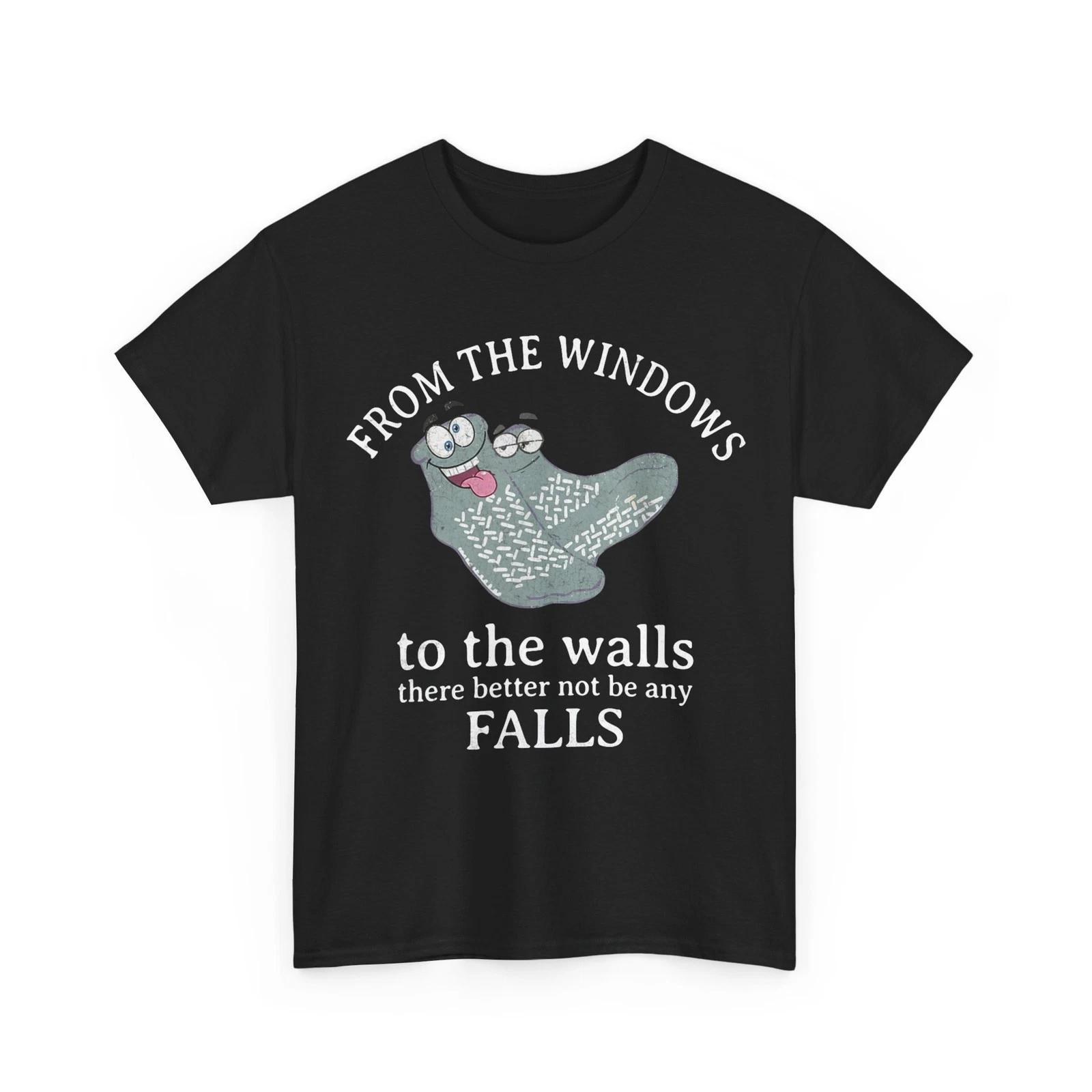 

From The Windows To The Walls There Better Not Be Any Falls Funny Saying Tee M