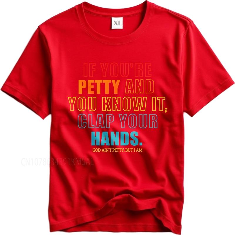 Big size summer Unisex tshirt If Youre Petty And You Know It Clap Your Hands God Aint Petty But I Am Short Sleeve Solid Color S