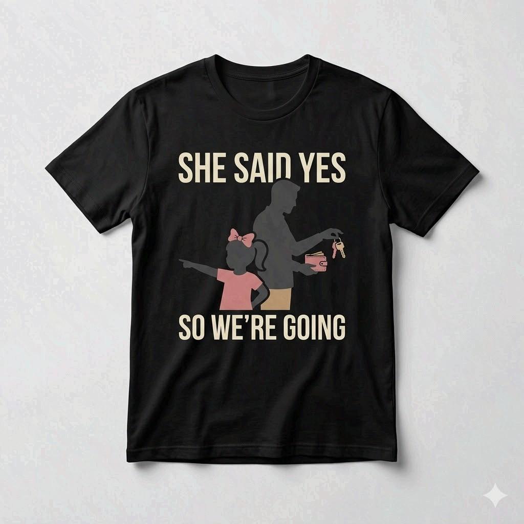 She Said Yes So We’re Going Shirt Funny Girl Dad Gift Tee XL