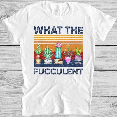 What The Fucculent Succulent Cactus Funny Meme Vintage Gift Tee T Shirt 4005 S