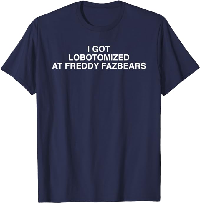 

I Got Lobotomized At Freddy Fazbears Funny Memes Printed T-shirts Summer Men Women Casual Fashion Cotton Short Sleeve T-shirts 4XL