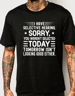 I Have Selective Hearing Funny Sarcastic T-Shirt Attitude Rude Arrogant Gift Tee
